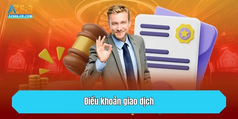 Điều Khoản Sử Dụng AZ888 - Cập Nhật Chính Sách Mới Năm 2025 2 Điều khoản giao dịch