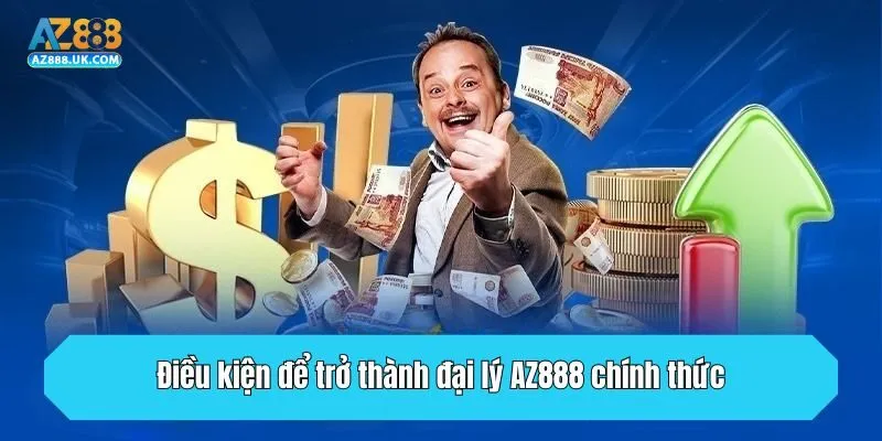 Đại Lý AZ888 - Công Việc Triệu Đô Dành Với Hoa Hồng Khủng 1 Điều kiện để trở thành đại lý AZ888 chính thức
