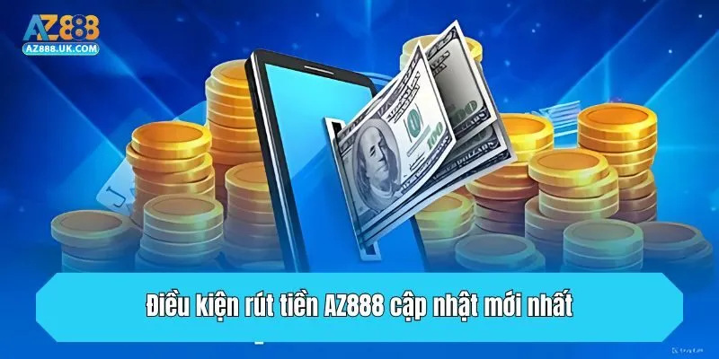 Rút Tiền AZ888 - Cập Nhật Quy Trình Đổi Thưởng Chuẩn Xác 1 Điều kiện rút tiền AZ888 cập nhật mới nhất