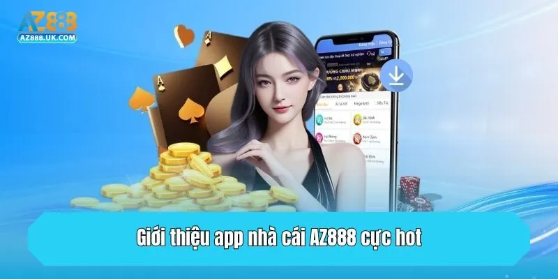 Tải App AZ888 - Chia Sẻ Thao Tác Trên Android, IOS Cực Nhanh 1 Giới thiệu app nhà cái AZ888 cực hot