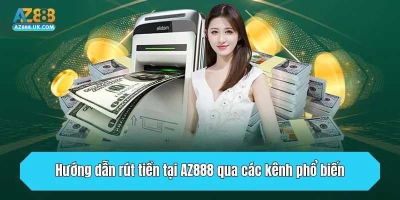 Rút Tiền AZ888 - Cập Nhật Quy Trình Đổi Thưởng Chuẩn Xác 2 Hướng dẫn rút tiền tại AZ888 qua các kênh phổ biến