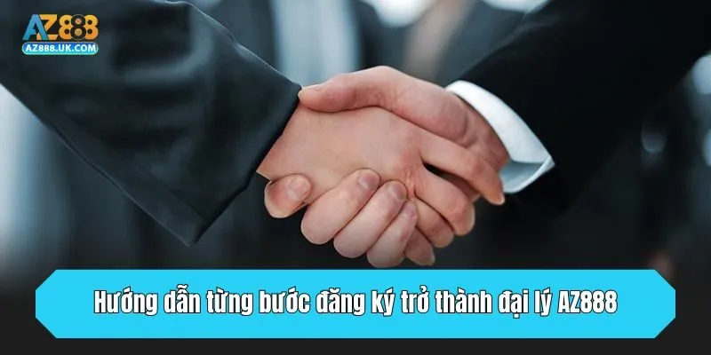 Đại Lý AZ888 - Công Việc Triệu Đô Dành Với Hoa Hồng Khủng 2 Hướng dẫn từng bước đăng ký trở thành đại lý AZ888