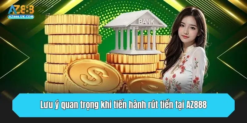 Rút Tiền AZ888 - Cập Nhật Quy Trình Đổi Thưởng Chuẩn Xác 3 Lưu ý quan trọng khi tiến hành rút tiền tại AZ888