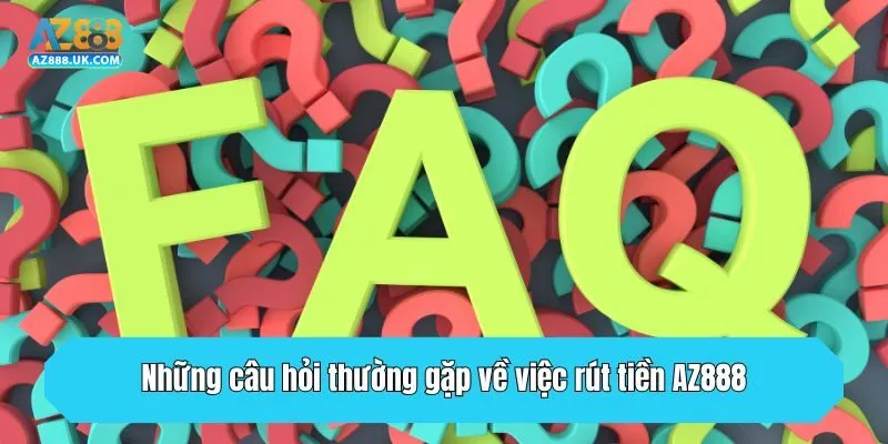 Rút Tiền AZ888 - Cập Nhật Quy Trình Đổi Thưởng Chuẩn Xác 4 Những câu hỏi thường gặp về việc rút tiền AZ888