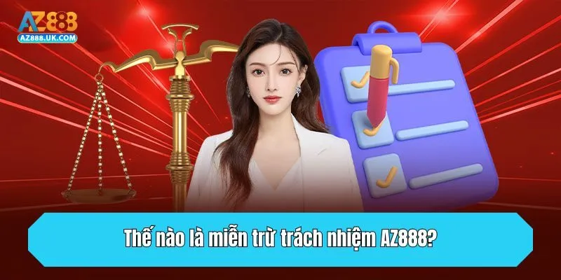 Miễn Trừ Trách Nhiệm - Chính Sách Quan Trọng Vận Hành AZ888 1 Thế nào là miễn trừ trách nhiệm AZ888?