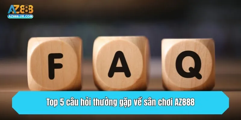 TRANG CHỦ 32 Top 5 câu hỏi thường gặp về sân chơi AZ888