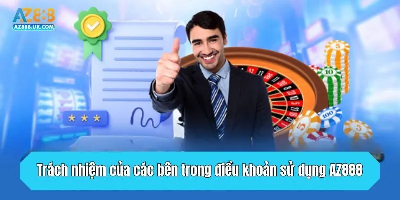 Điều Khoản Sử Dụng AZ888 - Cập Nhật Chính Sách Mới Năm 2025 3 Trách nhiệm của các bên trong điều khoản sử dụng AZ888